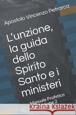 L'unzione, la guida dello Spirito Santo e i ministeri: Manuale Profetico Volume 2 Petrarca, Apostolo Vincenzo 9781973166436 Independently Published