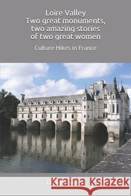 Loire Valley. Two great monuments, two amazing stories of two great women: Culture Hikes in France Roubien, Denis 9781973172420 Independently Published