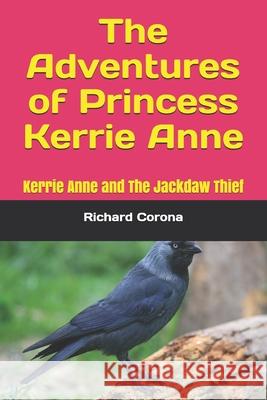 The Adventures of Princess Kerrie Anne: Kerrie Anne and The Jackdaw Thief Richard Corona 9781973183822