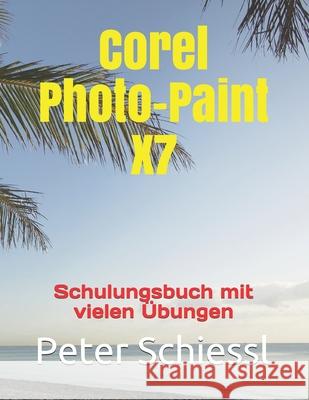 Photo-Paint X7 - Schulungsbuch mit vielen Übungen Peter Schiessl 9781973186427 Independently Published