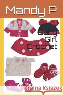 Baby Girl Crochet: Crochet Pattern Mandy P Kelly Dyga Kelly Dyga 9781973187929 Independently Published
