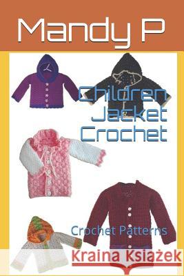 Children Jacket Crochet: Crochet Patterns Kelly Dyga Kelly Dyga Mandy P 9781973190417 Independently Published