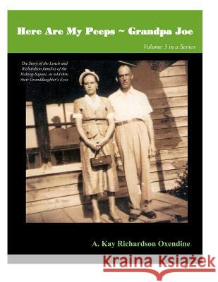 Here Are my Peeps- Grandpa Joe: The Story of the Lynch and Richardson families of the Haliwa-Saponi, as told thru their Granddaughter's Eyes Richardson Oxendine, A. Kay 9781973193906