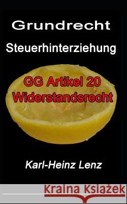 Grundrecht Steuerhinterziehung: Gg Artikel 20 Widerstandsrecht Karl-Heinz Lenz 9781973200130 Independently Published