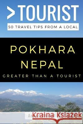 GREATER THAN A TOURIST - Pokhara Nepal: 50 Travel Tips from a Local Greater Than a Tourist, Anand Dhakal 9781973201861 Independently Published