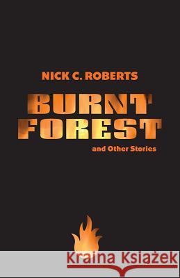 Burnt Forest and Other Stories Nick C. Roberts 9781973209126