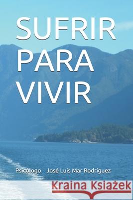 Sufrir Para Vivir Psicologo Jose Luis Mar Rodriguez 9781973212669 Independently Published