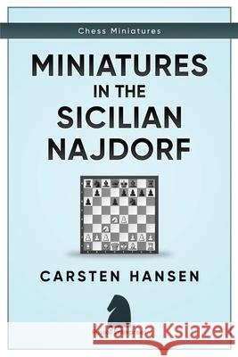 Miniatures in the Sicilian Najdorf Carsten Hansen 9781973224365 Independently Published