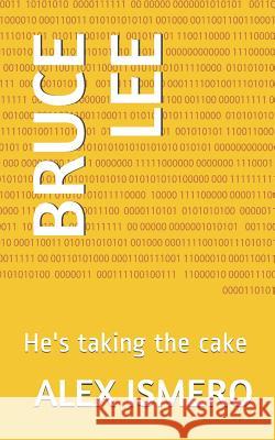 Bruce Lee: He's taking the cake Alex Ismero 9781973227540 Independently Published