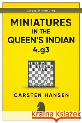 Miniatures in the Queen's Indian: 4.g3 Carsten Hansen 9781973228868 Independently Published