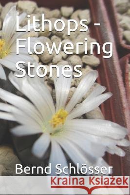 Lithops - Flowering Stones Bernd Schlosser 9781973229827