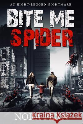 Bite Me Spider: An Eight-Legged Nightmare Nora Penn 9781973231608 Independently Published