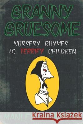 Granny Gruesome: Nursery Rhymes to Terrify Children Manley Peterson 9781973235156 Independently Published