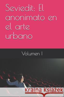 Seviedit: El anonimato en el arte urbano Varios Varios, Ángel Báez 9781973238874 Independently Published