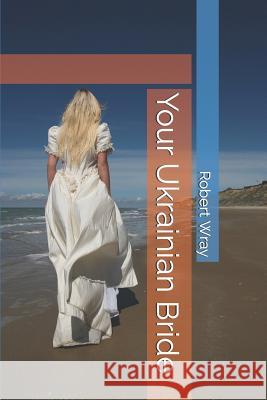 Your Ukrainian Bride Robert Wray 9781973249917 Independently Published
