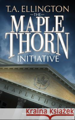The Maplethorn Initiative T. a. Ellington 9781973252245 Independently Published