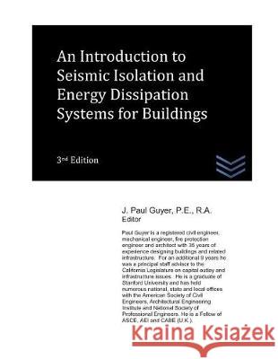 An Introduction to Seismic Isolation and Energy Dissipation Systems for Buildings J. Paul Guyer 9781973254690 Independently Published
