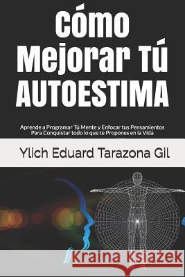 Cómo Mejorar Tú AUTOESTIMA: Aprende a Programar Tú Mente y Enfocar tus Pensamientos Para Conquistar todo lo que te Propones en la Vida Murillo Velazco, Mariam Charytin 9781973262978