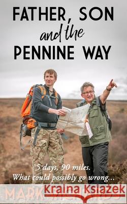 Father, Son and the Pennine Way: 5 days, 90 miles. What could possibly go wrong? Mark Richards 9781973269908 Independently Published