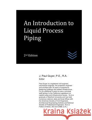 An Introduction to Liquid Process Piping J. Paul Guyer 9781973284468