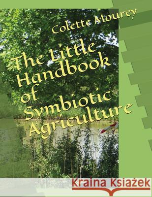 The Little Handbook of Symbiotic Agriculture Astra D'Oudney Colette Mourey 9781973294283 Independently Published