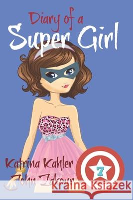 Diary of a Super Girl - Book 7: Boyfriends and Best Friends Forever! John Zakour Katrina Kahler 9781973298212 Independently Published