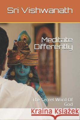 Meditate Differently: The Secret Word Of God Vishwanath, Sri 9781973298526