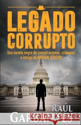 Legado Corrupto Raúl Garbantes, Giovanni Banfi 9781973300342