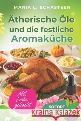 ?therische ?le und die festliche Aromak?che Maria L. Schasteen 9781973304135 Independently Published