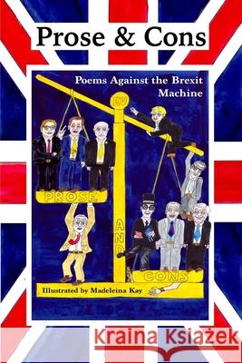 Prose and Cons: Poems Against The Brexit Machine Madeleina Kay Peter Cook Major Rager 9781973316404 Independently Published