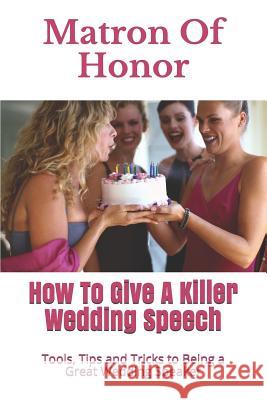 Matron Of Honor: How To Give A Killer Wedding Speech Ninjas, Story 9781973321675 Independently Published