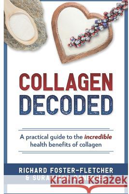 Collagen Decoded: A Practical Guide To The Incredible Health Benefits of Collagen Suranjana Banerjee Richard Foster-Fletcher 9781973324256