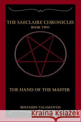 The Saeclaire Chronicles: The Hand of the Master Benjamin Alexander Talamantes 9781973324430