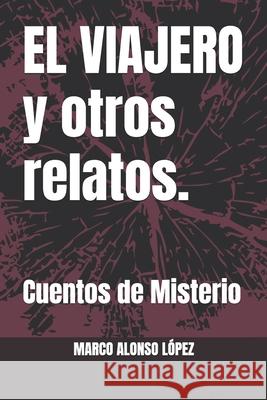 EL VIAJERO y otros relatos.: Cuentos de Misterio Alonso, Marco 9781973326045 Independently Published