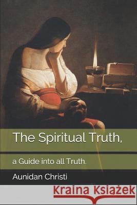 The Spiritual Truth,: a Guide into all Truth. Stewart, Kieran P. G. 9781973327493 Independently Published