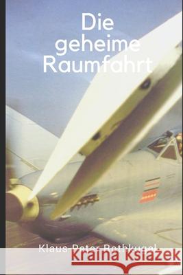 Die geheime Raumfahrt Klaus-Peter Rothkugel 9781973332787