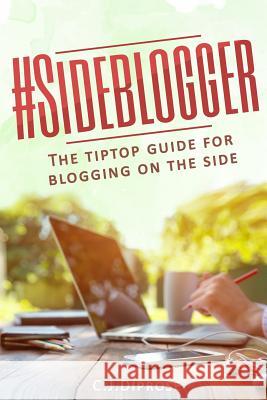 Sideblogger: The Tiptop Guide for Blogging on the Side C. J. Diprose 9781973340621