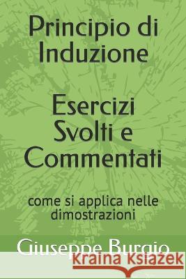 Il Principio di Induzione: come si applica nelle dimostrazioni Giuseppe Burgio 9781973344155 Independently Published