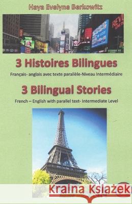 3 Histoires Bilingues 3 Bilingual Stories: Français- anglais avec texte parallèle-Niveau Intermédiaire French - English with parallel text- Intermedia Berkowitz, Haya Evelyne 9781973348726