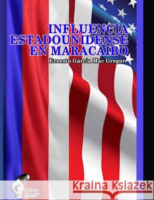 Influencia estadounidense en Maracaibo Perozo Cervantes, Luis 9781973351054 Independently Published