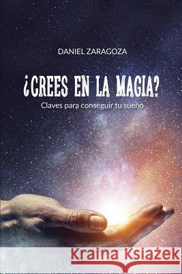 ¿Crees en la magia?: Claves para conseguir tu sueño Zaragoza, Daniel 9781973356448 Independently Published