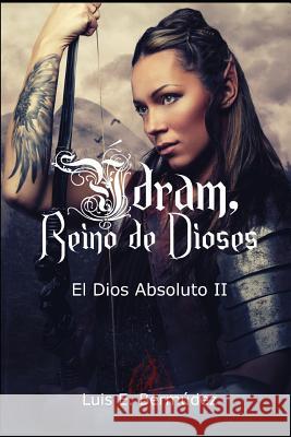 Ýdram, Reino de Dioses: El Dios Absoluto II Bermudez, Luis E. 9781973358367 Independently Published