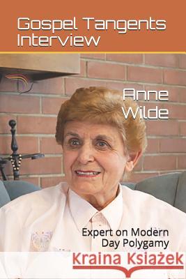 Anne Wilde: Expert on Modern Day Polygamy Anne Wilde Rick Bennett Gospel Tangents Interview 9781973360803