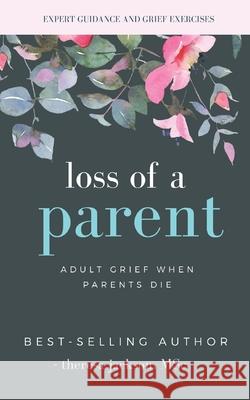 Loss of a Parent: Adult Grief When Parents Die Theresa Jackson 9781973365631