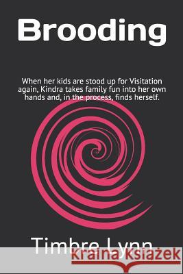 Brooding: When Her Kids Are Stood Up for Visitation Again, Kindra Takes Family Fun Into Her Own Hands and Finds Herself in the P Timbre Lynn 9781973365730 Independently Published