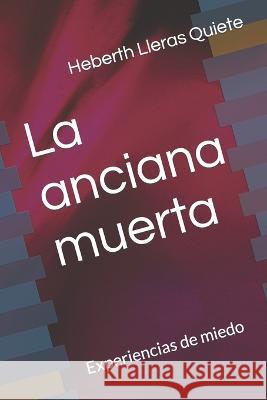 La anciana muerta: Experiencias de miedo Heberth Lleras Quiete 9781973371960 Independently Published