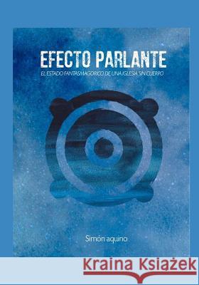 Efecto Parlante: El Estado Fantasmagórico de Una Iglesia Sin Cuerpo Aquino Munoz, Simon 9781973372356