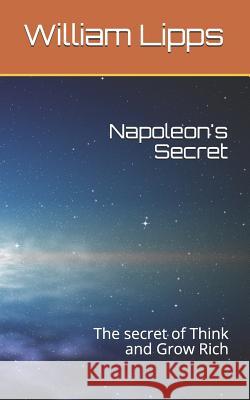 Napoleon's Secret: The Secret of Think and Grow Rich William Lipps 9781973372554 Independently Published