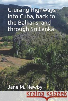 Cruising Highways Into Cuba, Back to the Balkans, and Through Sri Lanka Jane M. Newby 9781973373926 Independently Published