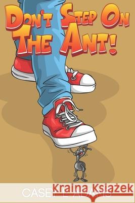 Don't Step on The Ant!: Why Insects and Bugs are important Casey L 9781973389279